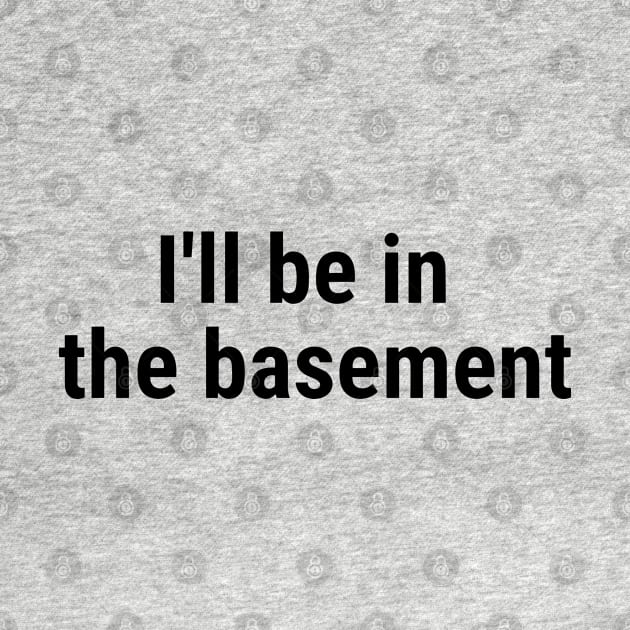 I'll be in the basement Black by sapphire seaside studio